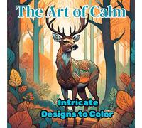 The Art of Calm: Intricate Designs To Colors A Coloring Book For Stress Relief And Relax Your Mind By Nature And Animals