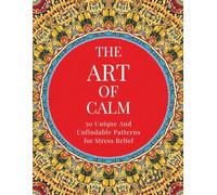 The Art of Calm: Unique Patterns for Stress Relief: 50 Intricate Designs to Relax Your Mind and Unwind