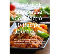 The Art of Cantonese Cooking: A 50-Recipe Journey: "Through the delicate balance of heat and harmony, Cantonese cuisine teaches us that the most ... from the pursuit of culinary perfection."