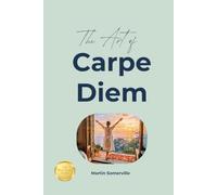 The Art of Carpe Diem: The Practical Guide. (Books on Beautiful Ideas)