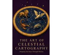 The Art of Celestial Cartography: Mapping the Stars Through History
