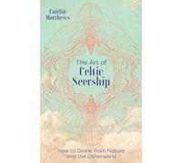 The Art of Celtic Seership: How to Divine from Nature and the Otherworld