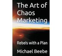 The Art of Chaos Marketing: Rebels with a Plan