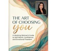 THE ART OF CHOOSING YOU: A Working Woman's Guide to Self-Worth, Confidence, and Emotional Freedom