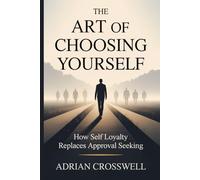 The Art of Choosing Yourself: How Self Loyalty Replaces Approval Seeking