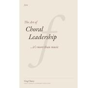 The Art of Choral Leadership: ...it's more than music