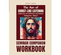 "The Art of Christ-like Listening: Seminar Companion Workbook (Training Series - Volume 2) Embracing His Approach and Mindset
