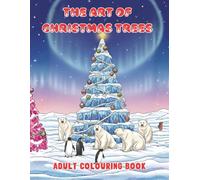 THE ART OF CHRISTMAS TREES: 50 Festive Colouring Pages from Living Rooms, to the Desert, to the North Pole and everywhere in between, a Relaxing and ... Colouring Experience! for Teens and Adults