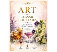 The Art of Classic Cocktails: An Illustrated Cocktail Collection Featuring 36 Timeless Recipes, Official Ratios, and Step-by-Step Guides