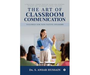 The Art of Classroom Communication: A Practical Spoken English Guide for Nursery, Primary and Secondary School Teachers