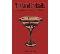 The Art of Cocktails- Your Personal Mixology Journal: Cocktail Recipe Notebook for Bartenders and Home Enthusiasts - Track Ingredients, Tasting Notes, and Create Signature Drinks