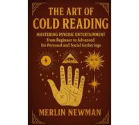 The Art of Cold Reading: Mastering Psychic Entertainment from Beginner to Advanced for Personal and Social Gatherings: (You were born for This)