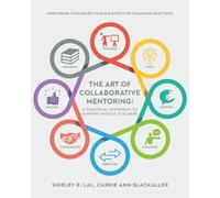 The Art of Collaborative Mentoring - A Practical Approach to Support Novice Teachers: Mentoring strategies to build effective teaching practices