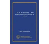 The art of collecting ... with suggestions, forms of reports, letters (Vol-1)