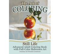 The Art of Coloring Still Life: Advanced Adult Coloring Book with Full-Color Reference Art: Very Hard Coloring Book, Coloring Art