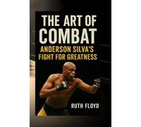 THE ART OF COMBAT: ANDERSON SILVA’S FIGHT FOR GREATNESS