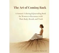 The Art of Coming Back: A Somatic Coloring & Journaling Book for Women to Reconnect with Their Body, Breath, and Truth