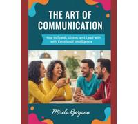 The Art of Communication: How to Speak, Listen, and Lead with Emotional Intelligence (Self Help)