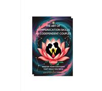 The Art of Communication Skills for Codependent Couples: Master Your Emotions That Hold You Back