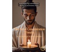 The Art of Concentration: Trataka: A Complete Guide to the Ancient Yogic Practice of Steady Gazing