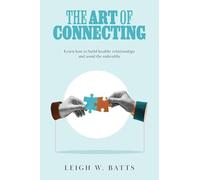The Art of Connecting: Learn how to build healthy relationships and avoid the unhealthy