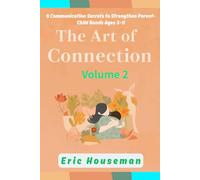 The Art of Connection: 6 Communication Secrets to Strengthen Parent-Child Bonds Ages 3-11, Vol. 2: From Connection to Confidence: Advanced Skills for ... Strength, Focus, and Heartfelt Connection)