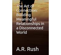 The Art of Connection: Building Meaningful Relationships in a Disconnected World