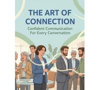 The Art Of Connection: Confident Communication For Every Conversation