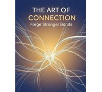 The Art Of Connection: Forge Stronger Bonds