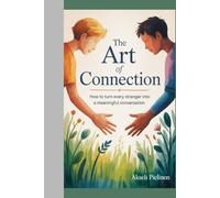The Art of Connection: How to Turn Every Stranger Into a Meaningful Conversation.