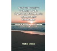The Art of Connection: Understanding the Psychology Behind Attraction and Meaningful Relationships- Unlocking the Secrets to Building Deep Emotional Bonds and Lasting Partnerships