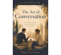The Art of Conversation: A Catholic Guide to Gracious Speech in an Age of Noise: 3 (Formed by Charity)