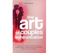 The Art of Couples Communication: 7 Easy Steps to Resolve Conflict, Improve Understanding, and Reconnect Emotionally to Make Love Last a Lifetime