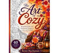 The Art of Cozy: Beautiful Quilts and Patchwork Designs to Color and Unwind: A Coloring Book