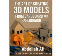 The Art of Creating 3D Models from Cardboard and Paperboard: Step-by-Step Creative Projects with Printable Templates for Kids and Beginners