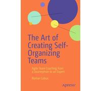 The Art of Creating Self-Organizing Teams: Agile Team Coaching from a Journeyman to an Expert