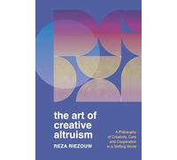The Art of Creative Altruism: A Philosophy of Creativity, Care and Cooperation in a Shifting World