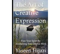 The Art of Creative Expression: Free Your Spirit By Awakening Your Playful Mind