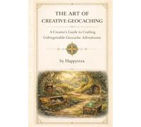 The Art of Creative Geocaching: A Creator’s Guide to Crafting Unforgettable Geocache Adventures
