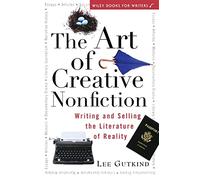 The Art of Creative Nonfiction: Writing and Selling the Literature of Reality (WILEY BOOKS FOR WRITERS SERIES)