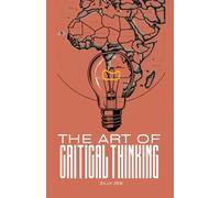 The Art of Critical Thinking : Building Critical Thinking in African Children: An Inspiring Guide to Problem Solving, Imagination, and Innovation Through Drawing, Storytelling, and Play