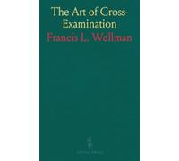 The Art of Cross-Examination: With the Cross-Examinations of Important Witnesses in Some Celebrated Cases
