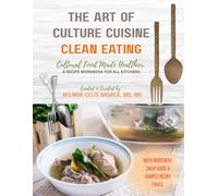 The Art Of Culture Cuisine Clean Eating: Cultural Food Made Healthier - A Recipe Workbook For All Kitchens