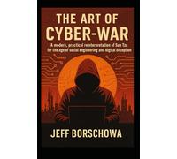 The Art of Cyber-War: Arm Yourself Against Social Engineering and Cyber Deceit