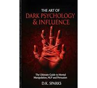THE ART OF DARK PSYCHOLOGY & INFLUENCE: The Ultimate Guide to Mental Manipulation, NLP, Dark Persuasion, and Gaslighting Defense (The Black Book of Human Behavior Vol. 2)
