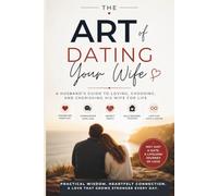 The Art of Dating Your Wife: A Husband's Guide to Building a Stronger Marriage Through Love, Communication, Trust, and Lifelong Romance: How to Keep Falling in Love After Marriage