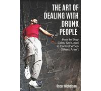 The Art of Dealing with Drunk People: How to Stay Calm, Safe, and in Control When Others Aren’t