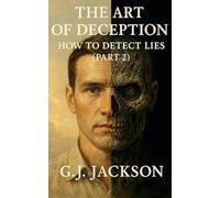 The Art of Deception: How To Detect Lies (Part 2) (G. J. Jackson)