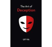 The Art of Deception: Unveiled Machi to the Magical Mastery of Manipulation and Power Play in the Modern World Today Effectively