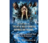 The Art of Decluttering for Happiness and Freedom: The Proven Method for Homeowners, Messiness, and People Seeking Self-Improvement and Productivity.